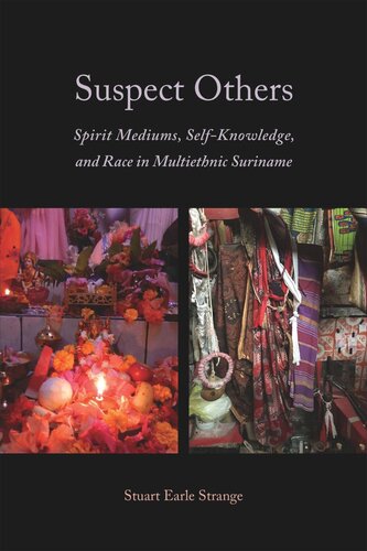 Suspect Others Spirit Mediums Selfknowledge And Race In Multiethnic Suriname Stuart Earle Strange