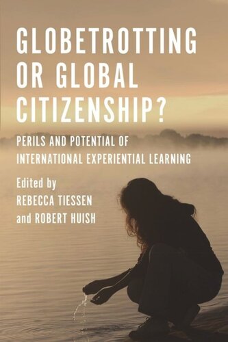 Globetrotting Or Global Citizenship Perils And Potential Of International Experiential Learning Rebecca Tiessen Editor Robert Huish Editor
