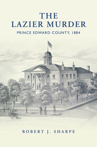 The Lazier Murder Prince Edward County 1884 Robert J Sharpe