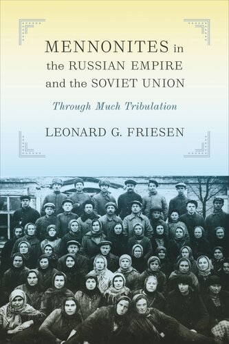 Mennonites In The Russian Empire And The Soviet Union Through Much Tribulation Leonard G Friesen