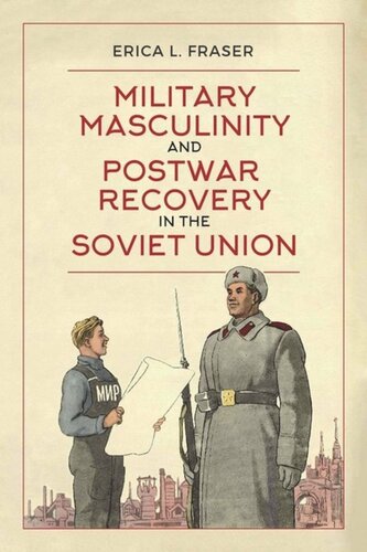 Military Masculinity And Postwar Recovery In The Soviet Union Erica L Fraser