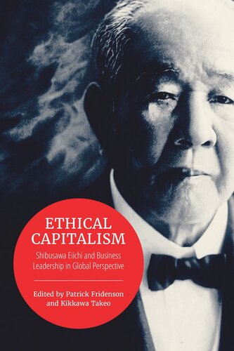 Ethical Capitalism Shibusawa Eiichi And Business Leadership In Global Perspective Patrick Fridenson Editor Kikkawa Takeo Editor