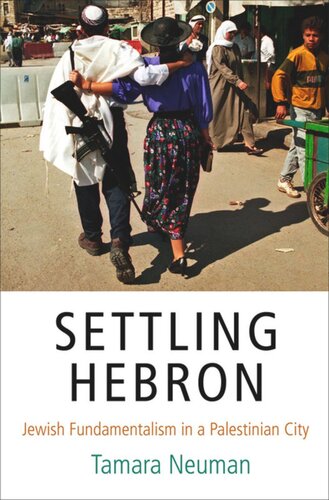Settling Hebron Jewish Fundamentalism In A Palestinian City Tamara Neuman