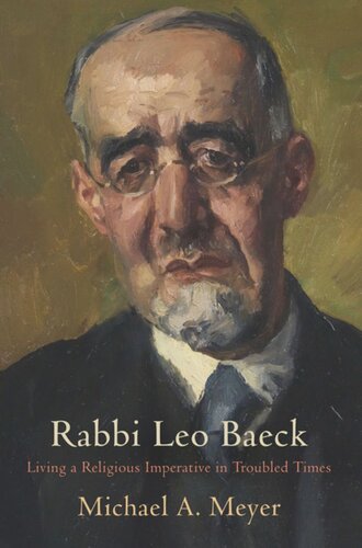 Rabbi Leo Baeck Living A Religious Imperative In Troubled Times Michael A Meyer