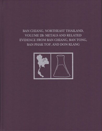 Ban Chiang Northeast Thailand Volume 2b Metals And Related Evidence From Ban Chiang Ban Tong Ban Phak Top And Don Klang Joyce C White Editor Elizabeth G Hamilton Editor
