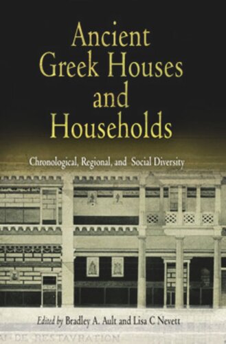 Ancient Greek Houses And Households Chronological Regional And Social Diversity Bradley A Ault Editor Lisa C Nevett Editor