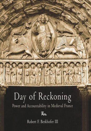 Day Of Reckoning Power And Accountability In Medieval France Robert F Berkhofer Iii
