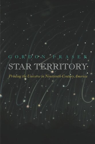 Star Territory Printing The Universe In Nineteenthcentury America Gordon Fraser