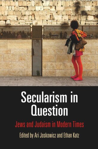 Secularism In Question Jews And Judaism In Modern Times Ari Joskowicz Editor Ethan B Katz Editor