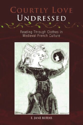 Courtly Love Undressed Reading Through Clothes In Medieval French Culture E Jane Burns