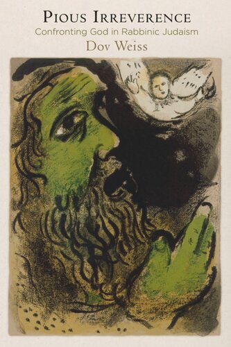 Pious Irreverence Confronting God In Rabbinic Judaism Dov Weiss