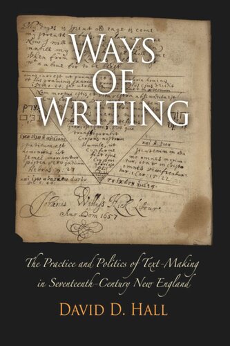 Ways Of Writing The Practice And Politics Of Textmaking In Seventeenthcentury New England David D Hall