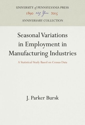 Seasonal Variations In Employment In Manufacturing Industries A Statistical Study Based On Census Data Reprint 2016 J Parker Bursk
