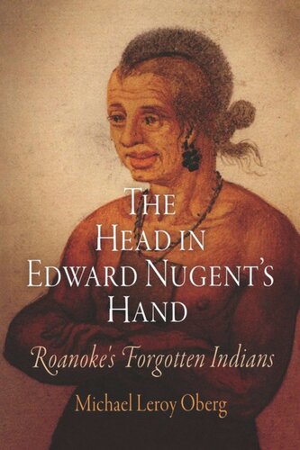 The Head In Edward Nugents Hand Roanokes Forgotten Indians Michael Leroy Oberg