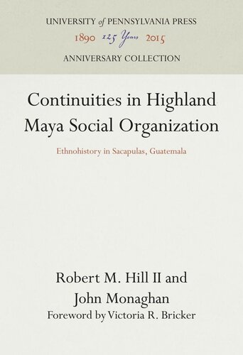 Continuities In Highland Maya Social Organization Ethnohistory In Sacapulas Guatemala Robert M Hill Ii John Monaghan Victoria R Bricker