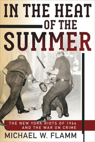 In The Heat Of The Summer The New York Riots Of 1964 And The War On Crime Michael W Flamm