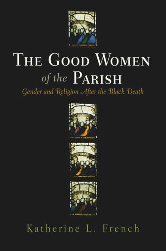 The Good Women Of The Parish Gender And Religion After The Black Death Katherine L French