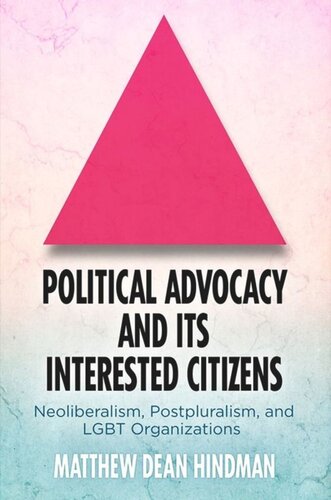 Political Advocacy And Its Interested Citizens Neoliberalism Postpluralism And Lgbt Organizations Matthew Dean Hindman
