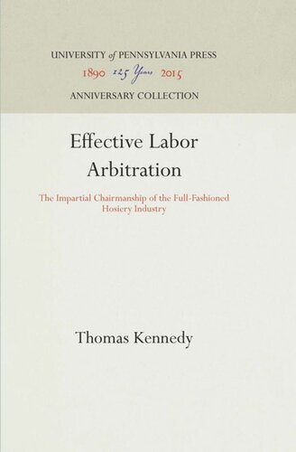 Effective Labor Arbitration The Impartial Chairmanship Of The Fullfashioned Hosiery Industry Reprint 2016 Thomas Kennedy