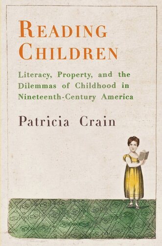 Reading Children Literacy Property And The Dilemmas Of Childhood In Nineteenthcentury America Patricia Crain