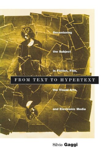From Text To Hypertext Decentering The Subject In Fiction Film The Visual Arts And Electronic Media Silvio Gaggi