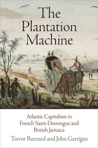 The Plantation Machine Atlantic Capitalism In French Saintdomingue And British Jamaica Trevor Burnard John Garrigus