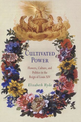 Cultivated Power Flowers Culture And Politics In The Reign Of Louis Xiv Elizabeth Hyde