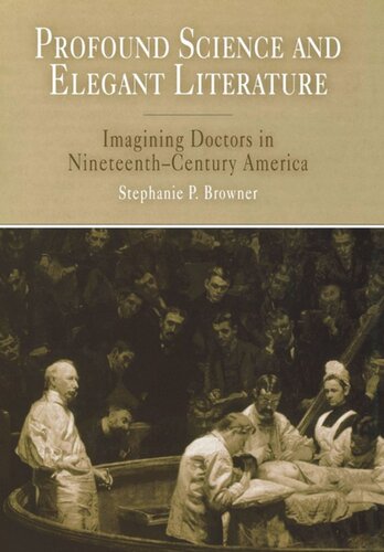 Profound Science And Elegant Literature Imagining Doctors In Nineteenthcentury America Stephanie P Browner