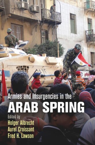 Armies And Insurgencies In The Arab Spring Holger Albrecht Editor Aurel Croissant Editor Fred H Lawson Editor