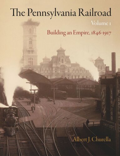 The Pennsylvania Railroad Volume 1 Building An Empire 18461917 Albert J Churella