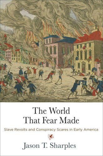 The World That Fear Made Slave Revolts And Conspiracy Scares In Early America Jason T Sharples