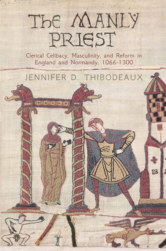 The Manly Priest Clerical Celibacy Masculinity And Reform In England And Normandy 16613 Jennifer D Thibodeaux