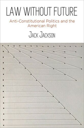 Law Without Future Anticonstitutional Politics And The American Right Jack Jackson