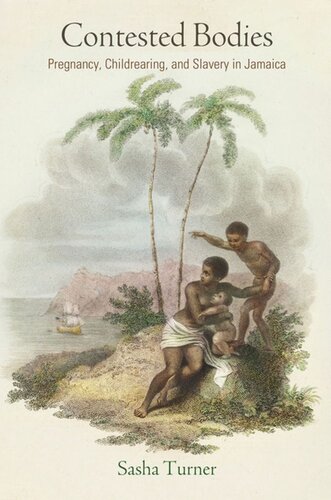 Contested Bodies Pregnancy Childrearing And Slavery In Jamaica Sasha Turner