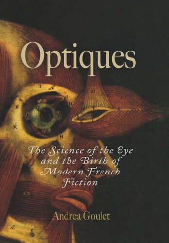 Optiques The Science Of The Eye And The Birth Of Modern French Fiction Andrea Goulet