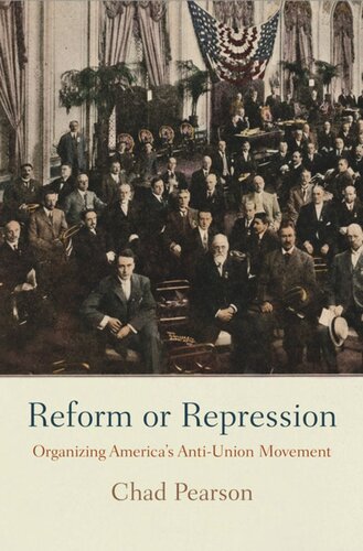 Reform Or Repression Organizing Americas Antiunion Movement Chad Pearson