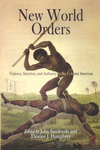 New World Orders Violence Sanction And Authority In The Colonial Americas John Smolenski Editor Thomas J Humphrey Editor