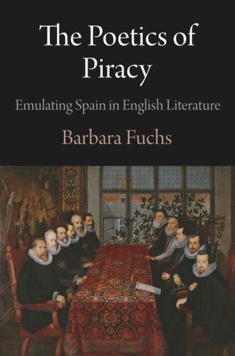 The Poetics Of Piracy Emulating Spain In English Literature Barbara Fuchs