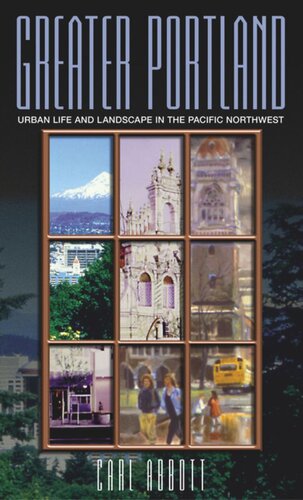 Greater Portland Urban Life And Landscape In The Pacific Northwest Carl Abbott