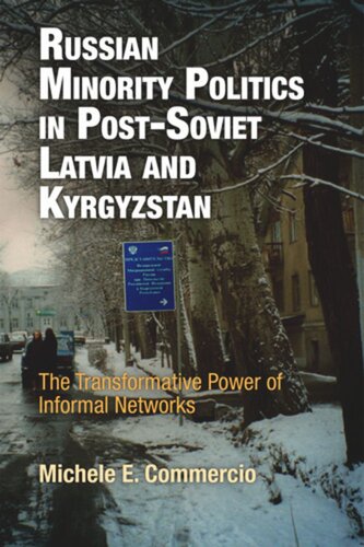 Russian Minority Politics In Postsoviet Latvia And Kyrgyzstan The Transformative Power Of Informal Networks Michele E Commercio