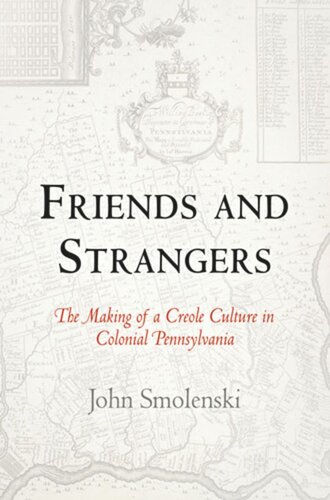 Friends And Strangers The Making Of A Creole Culture In Colonial Pennsylvania John Smolenski