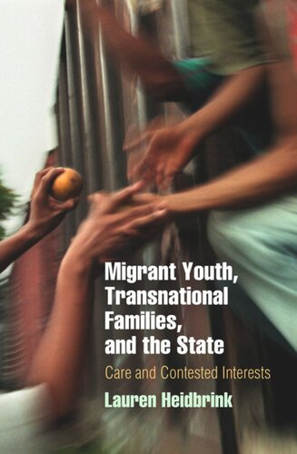 Migrant Youth Transnational Families And The State Care And Contested Interests Lauren Heidbrink