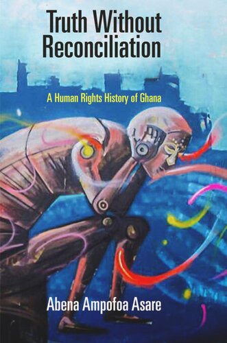 Truth Without Reconciliation A Human Rights History Of Ghana Abena Ampofoa Asare