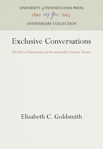 Exclusive Conversations The Art Of Interaction In Seventeenthcentury France Reprint 2016 Elizabeth C Goldsmith