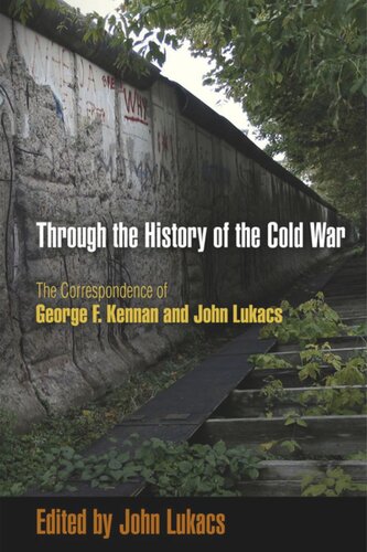 Through The History Of The Cold War The Correspondence Of George F Kennan And John Lukacs John Lukacs Editor
