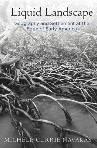 Liquid Landscape Geography And Settlement At The Edge Of Early America Michele Currie Navakas
