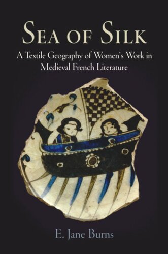 Sea Of Silk A Textile Geography Of Womens Work In Medieval French Literature E Jane Burns