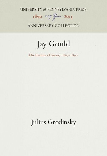 Jay Gould His Business Career 18671892 Julius Grodinsky