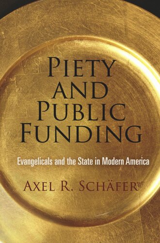 Piety And Public Funding Evangelicals And The State In Modern America Axel R Schfer