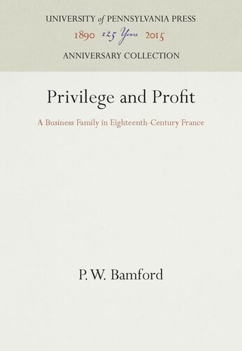 Privilege And Profit A Business Family In Eighteenthcentury France Reprint 2016 P W Bamford